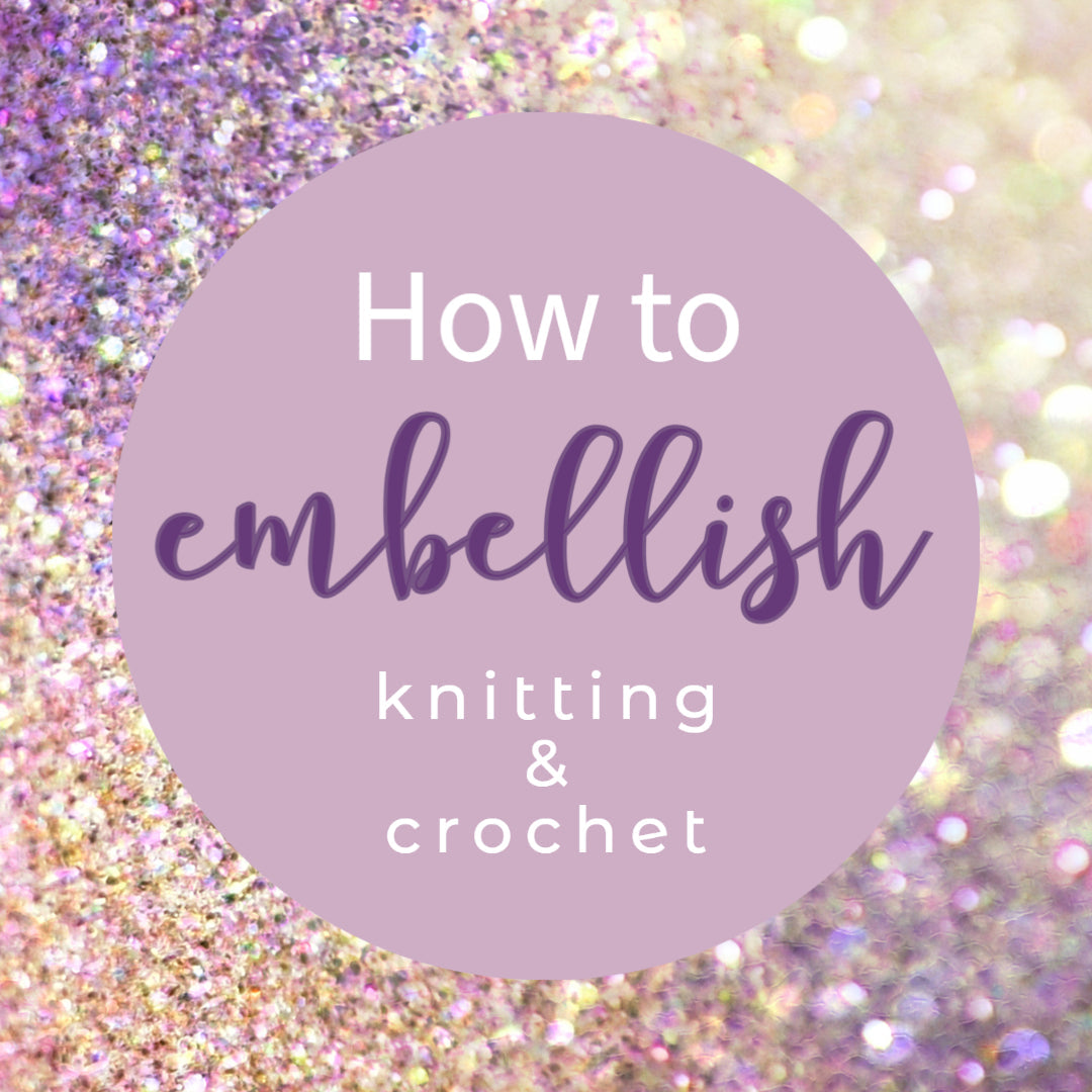 How to Embellish Knitting & Crochet Projects Global Backyard Global