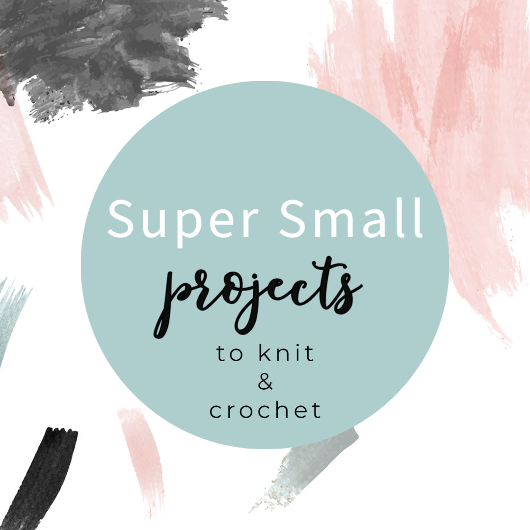 Super Small Knitting & Crochet Projects Perfect for Gifting